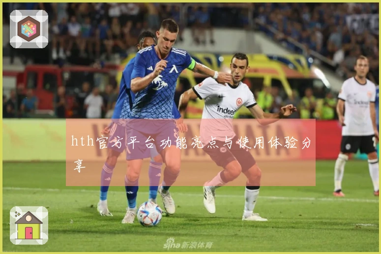 hth官方平台功能亮点与使用体验分享