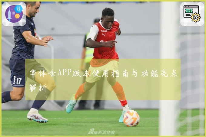 华体会APP版本使用指南与功能亮点解析